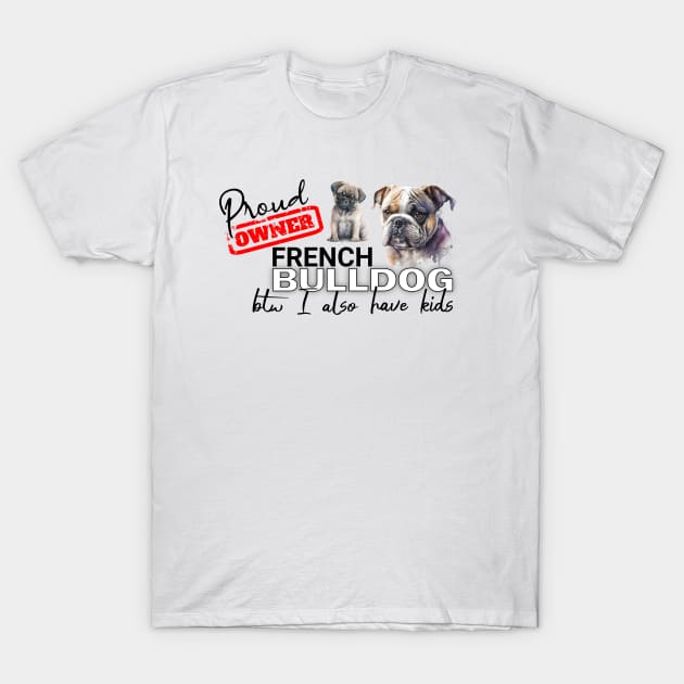 Proud Owner French Bulldog and kids funny design T-Shirt by Spark of Geniuz